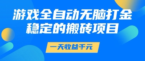 游戏全自动无脑打金项目，一天收益1k+，稳定持久的搬砖项目【揭秘】-创学笔记