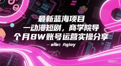 最新蓝海项目动漫短剧，商学院导师单抖音号一个月8W账号运营实操分享-创学笔记
