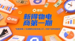 新得物电商第一期,完整攻略+实战案例,普通人也能快速上手,利用下班时间搞钱-创学笔记