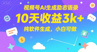 视频号AI生成励志语录，10天收益3k+，纯软件生成，小白可做-创学笔记