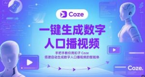 一键生成数字人口播视频,手把手教你用扣子Coze搭建自动生成数字人口播视频的智能体-创学笔记