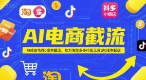 AI电商截流项目,AI结合电商0成本截流,助力淘宝多多抖店无货源0成本起店-创学笔记