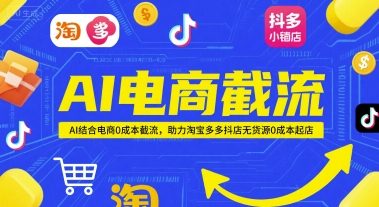 AI电商截流项目，AI结合电商0成本截流，助力淘宝多多抖店无货源0成本起店-创学笔记