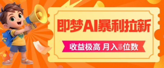 即梦app暴利拉新，收益上限极高，月入5位数，AI风口落地实操项目-创学笔记