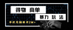 得物商单暴力玩法,一个账号单月1W+,手机无脑搬砖-创学笔记