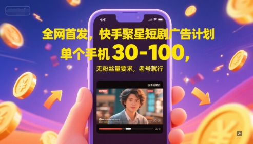 全网首发，快手聚星短剧广告计划，单个手机30-100，无粉丝量要求，老号就行-创学笔记