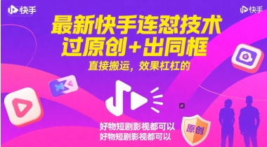 最新快手连怼技术，过原创+出同框，直接搬运，效果杠杠的，好物短剧影视都可以-创学笔记