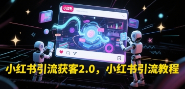 小红书引流获客2.0，小红书引流教程-创学笔记