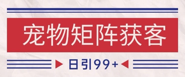 小红书某音宠物赛道引流获客 自热矩阵日引200+【揭秘】-创学笔记