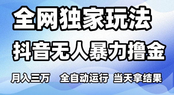 全网独家玩法，抖音无人暴力撸金，月入3W，全自动运行，当天拿结果，可矩阵【揭秘】-创学笔记