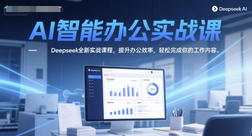 AI智能办公实战课，Deepseek全新实战课程，提升办公效率，轻松完成你的工作内容-创学笔记