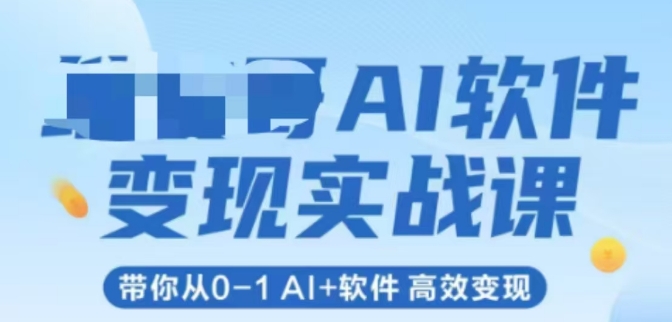 AI软件变现实战课，带你从0-1 Al+软件 高效变现-创学笔记
