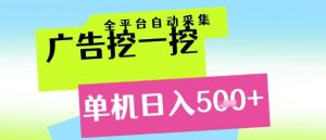 广告挖一挖全自动采集,单机日入5张+,小白轻松矩阵【揭秘】-创学笔记