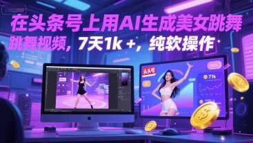 在头条号上用AI生成美女跳舞视频，7天1k+，纯软件操作-创学笔记