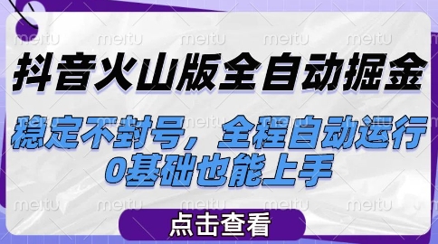 抖音火山版全自动掘金，稳定不封号，全程自动运行，可批量放大操作，0基础也能上手【揭秘】-创学笔记