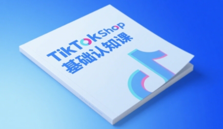 TikTok小店基础认知课，助力学员从 0 到 1 掌握 TikTok 电商运营全链路认知-创学笔记