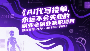 AI代写接单，永远不会失业的副业兼职项目，多劳多得，月入1-3W【SOP手册】-创学笔记