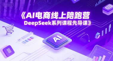 AI电商线上陪跑营，DeepSeek系列课程先导课-创学笔记