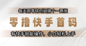 零撸快手首码,每天用零碎时间搞个一两张,有快手就能操作小白轻松上手【揭秘】-创学笔记