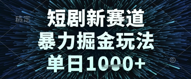 短剧新赛道，暴力掘金玩法，单日1k+【揭秘】-创学笔记