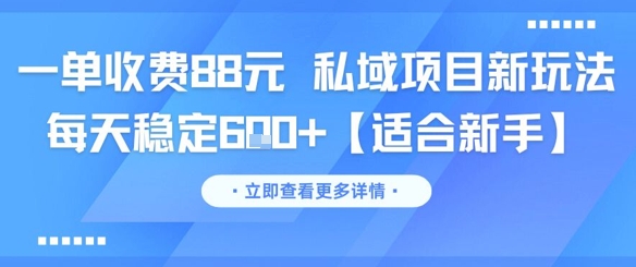 一单收费88元 私域项目新玩法 每天稳定6张+【适合新手】-创学笔记