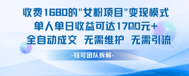 外面收费1680的女粉项目变现，单人单日收益可达1.7k，全自动成交无需维护-创学笔记