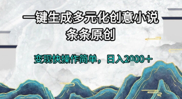 一键生成多元化创意小说，条条原创，变现快操作简单，日入2k+【揭秘】-创学笔记