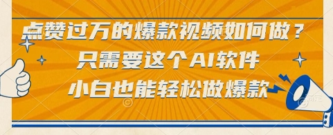 点赞过万的爆款视频如何做？只需要这个AI软件，小白也能轻松做爆款【揭秘】-创学笔记