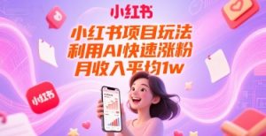 小红书项目玩法,利用AI快速涨粉,月收入平均1w+-创学笔记