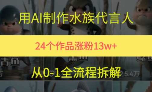 24个作品涨粉13W，用AI制作水族代言人，条条视频万赞，附详细教程-创学笔记