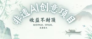 创意热门赛道,纯AI制作非遗书签,收益不封顶-创学笔记