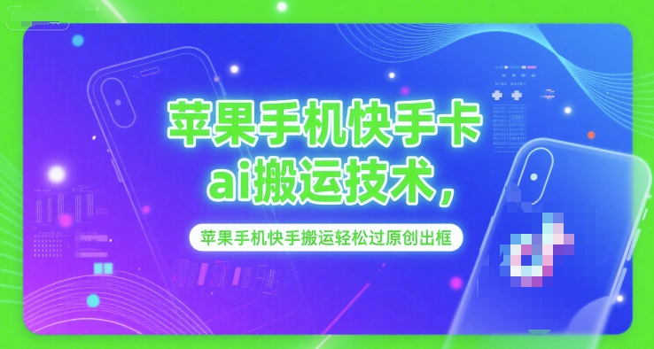 苹果手机快手卡ai搬运技术，苹果手机快手搬运轻松过原创出框-创学笔记