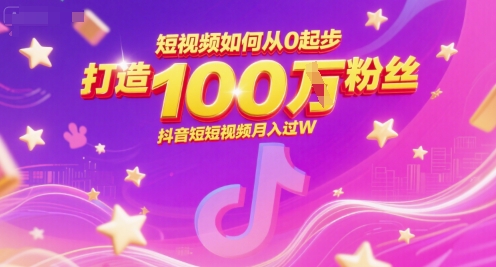 短视频如何从0起步，打造100W粉丝抖音短视频月入过W-创学笔记
