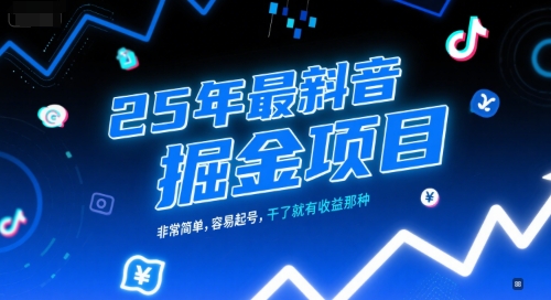 25年最新抖音掘金项目，非常简单，容易起号，干了就有收益那种-创学笔记