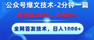 公众号爆文技术,2分钟一篇,原创度100%,AI味0%,复制粘贴,日入多张,全网首发【揭秘】-创学笔记