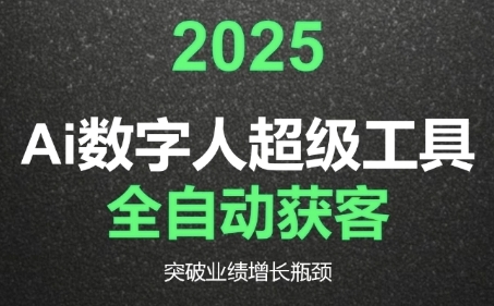 2025Ai数字人工具自动获客，教你借AI重塑获客流程，突破业绩增长瓶颈-创学笔记