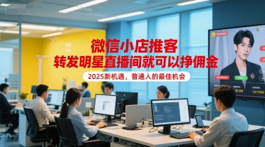 微信小店推客，转发明星直播间就可以挣佣金，2025新机遇，普通人的最佳机会-创学笔记