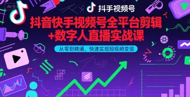 抖音快手视频号全平台剪辑+数字人直播实战课，从零到精通，快速实现短视频变现(更新6月)​-创学笔记