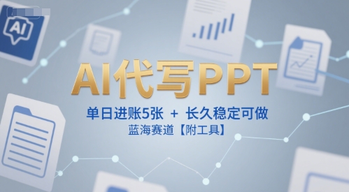 AI代写PPT，单日进账5张+，长久稳定可做，蓝海赛道【附工具】-创学笔记