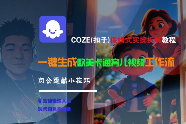 COZE(扣子)保姆式实操拆解教程，一键生成欧美卡通有儿视频工作流，内含隐藏小技巧-创学笔记