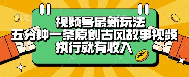 视频号最新玩法，五分钟一条原创古风故事类视频执行就有收入【揭秘】-创学笔记