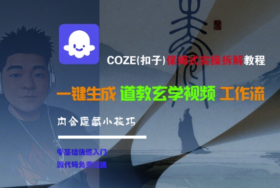 COZE(扣子)保姆式实操拆解教程，一键生成道教玄学视频工作流，内含隐藏小技巧-创学笔记
