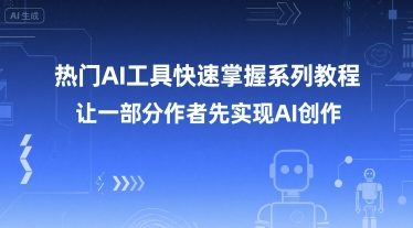 热门AI工具快速掌握系列教程，让一部分创作者先实现AI创作-创学笔记
