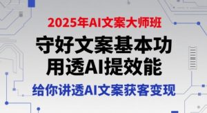 2025年AI文案大师班,守好文案基本功,用透AI提效能,给你讲透AI文案获客变现-创学笔记