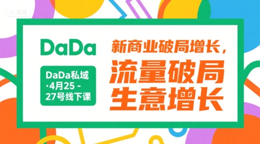 DaDa私域·4月25-27号线下课，新商业破局增长，流量破局，生意增长-创学笔记