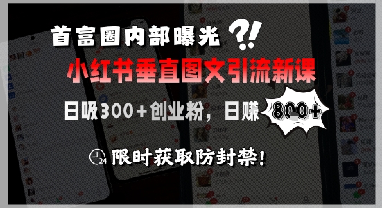 首富圈内部曝光小红书垂直图文引流新课，日吸300+创业粉，日入8张+，限时获取防封禁-创学笔记