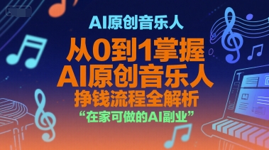 AI原创音乐人，从0到1掌握AI原创音乐人挣钱流程全解析，在家可做的AI副业-创学笔记