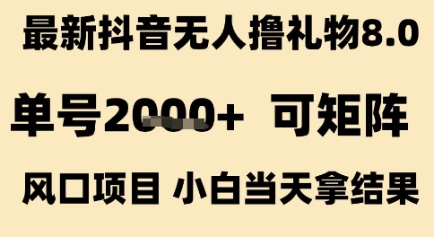 最新抖音无人撸礼物8.0，单号2k+，可矩阵风口项目，小白当天拿结果【揭秘】-创学笔记