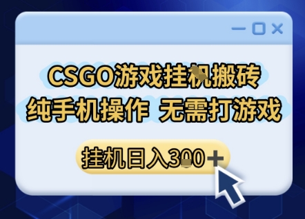 CSGO游戏挂G搬砖，小白纯手机即可操作，不用电脑打游戏，日入3张+，副业网创项目【揭秘】-创学笔记