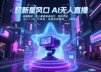 超新星风口无人直播，长期稳定，无人看顾自动运行，菜鸟可玩，日入1.3k，可复制，批量收益翻倍-创学笔记